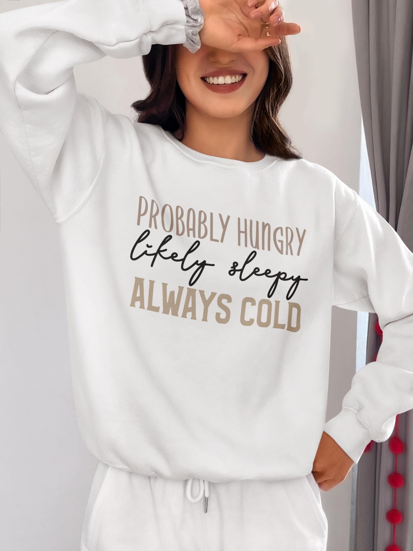 Probably Hungry, Likely Sleepy, Always Cold Sweatshirt